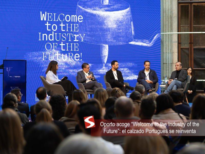 Oporto acoge “Welcome to the Industry of the Future”: el calzado Portugues se reinventa